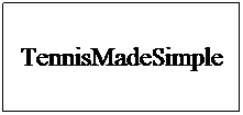 Text Box: TennisMadeSimple
