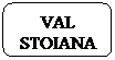 Rounded Rectangle: VAL STOIANA
